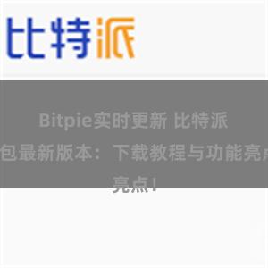 Bitpie实时更新 比特派钱包最新版本：下载教程与功能亮点！