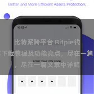 比特派跨平台 Bitpie钱包最新版本下载教程及功能亮点，尽在一篇文章中详解